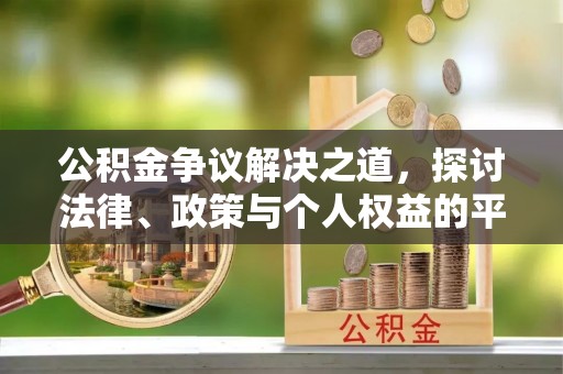 尤溪公积金争议解决之道，探讨法律、政策与个人权益的平衡