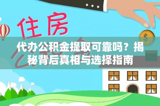 尤溪代办公积金提取可靠吗？揭秘背后真相与选择指南