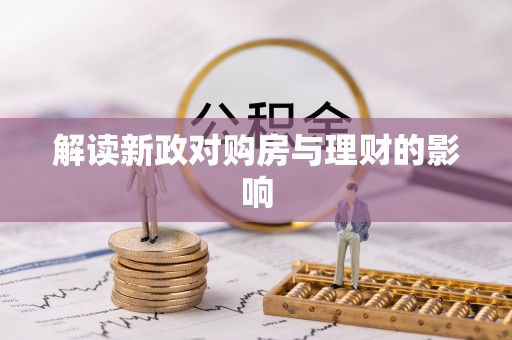 尤溪解读新政对购房与理财的影响