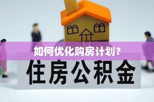 尤溪如何优化购房计划？