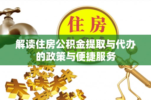 尤溪解读住房公积金提取与代办的政策与便捷服务