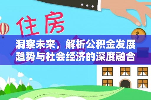 尤溪洞察未来，解析公积金发展趋势与社会经济的深度融合