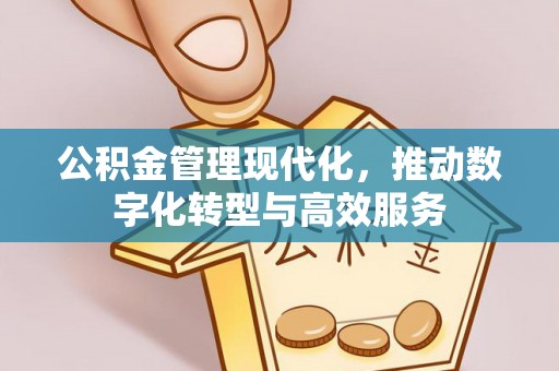 尤溪公积金管理现代化，推动数字化转型与高效服务