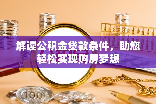 尤溪解读公积金贷款条件，助您轻松实现购房梦想