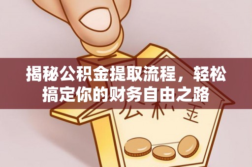 尤溪揭秘公积金提取流程，轻松搞定你的财务自由之路