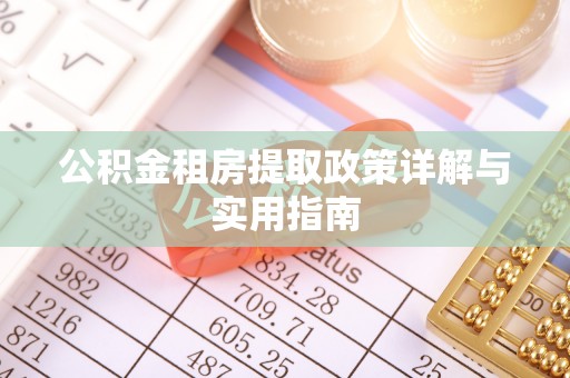 尤溪公积金租房提取政策详解与实用指南